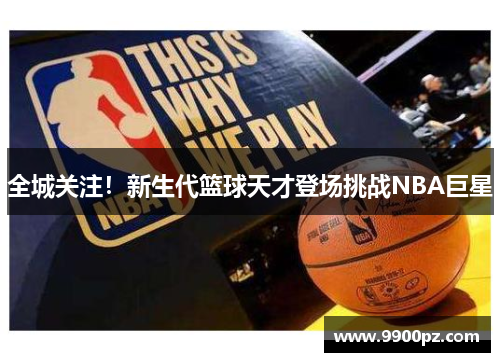 全城关注！新生代篮球天才登场挑战NBA巨星